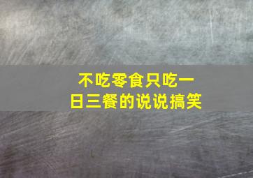 不吃零食只吃一日三餐的说说搞笑