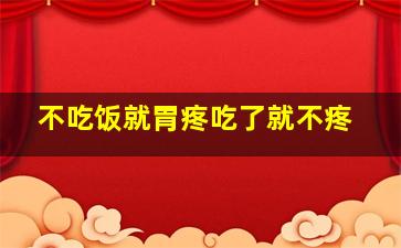 不吃饭就胃疼吃了就不疼