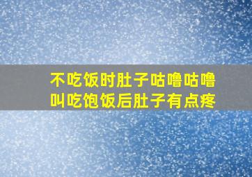 不吃饭时肚子咕噜咕噜叫吃饱饭后肚子有点疼