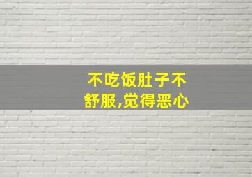 不吃饭肚子不舒服,觉得恶心