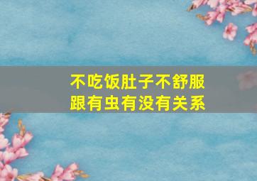 不吃饭肚子不舒服跟有虫有没有关系