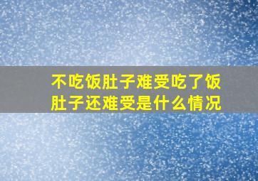 不吃饭肚子难受吃了饭肚子还难受是什么情况