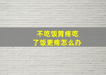 不吃饭胃疼吃了饭更疼怎么办