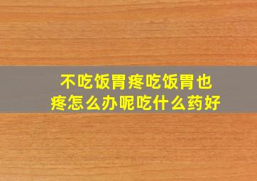 不吃饭胃疼吃饭胃也疼怎么办呢吃什么药好