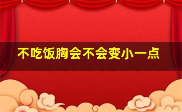 不吃饭胸会不会变小一点