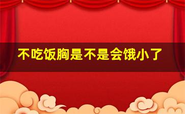 不吃饭胸是不是会饿小了