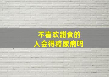 不喜欢甜食的人会得糖尿病吗