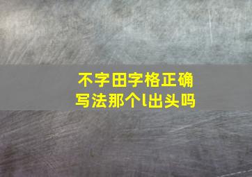 不字田字格正确写法那个l出头吗