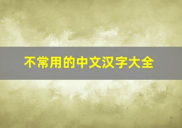 不常用的中文汉字大全