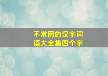 不常用的汉字词语大全集四个字