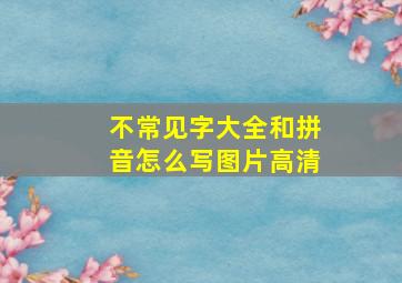 不常见字大全和拼音怎么写图片高清