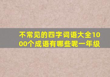 不常见的四字词语大全1000个成语有哪些呢一年级