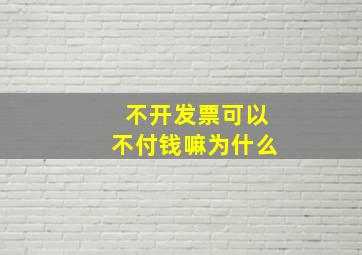 不开发票可以不付钱嘛为什么