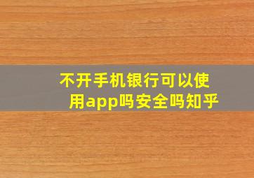 不开手机银行可以使用app吗安全吗知乎