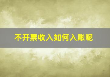 不开票收入如何入账呢