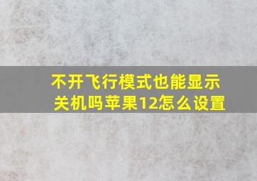 不开飞行模式也能显示关机吗苹果12怎么设置