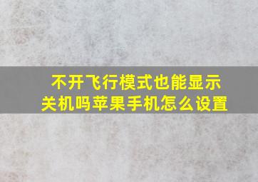 不开飞行模式也能显示关机吗苹果手机怎么设置