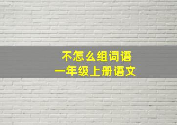 不怎么组词语一年级上册语文