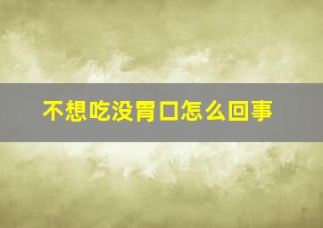 不想吃没胃口怎么回事