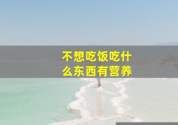 不想吃饭吃什么东西有营养