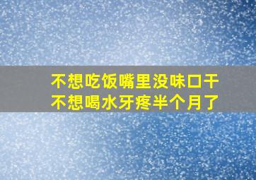 不想吃饭嘴里没味口干不想喝水牙疼半个月了