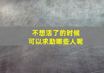 不想活了的时候可以求助哪些人呢