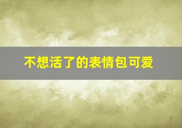 不想活了的表情包可爱