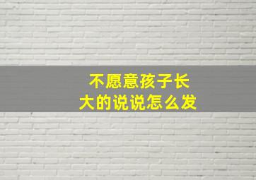 不愿意孩子长大的说说怎么发