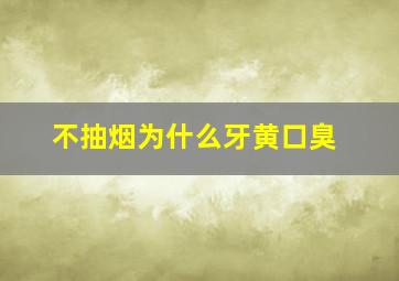 不抽烟为什么牙黄口臭