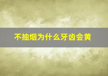 不抽烟为什么牙齿会黄