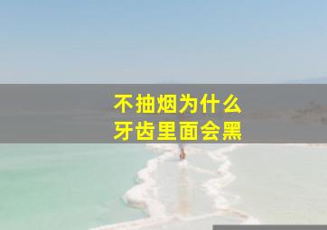 不抽烟为什么牙齿里面会黑