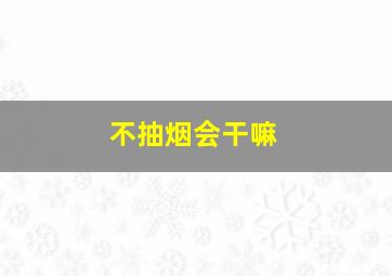 不抽烟会干嘛