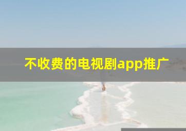 不收费的电视剧app推广