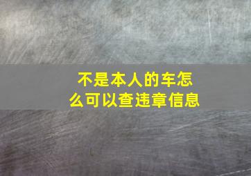 不是本人的车怎么可以查违章信息