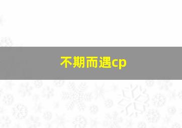 不期而遇cp