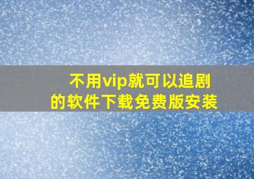 不用vip就可以追剧的软件下载免费版安装