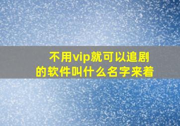 不用vip就可以追剧的软件叫什么名字来着