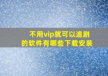 不用vip就可以追剧的软件有哪些下载安装