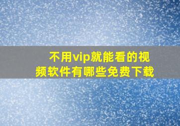 不用vip就能看的视频软件有哪些免费下载