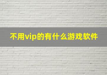 不用vip的有什么游戏软件