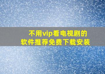 不用vip看电视剧的软件推荐免费下载安装