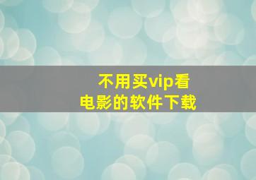 不用买vip看电影的软件下载