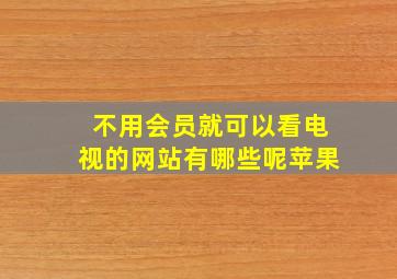 不用会员就可以看电视的网站有哪些呢苹果