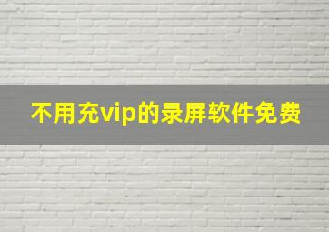 不用充vip的录屏软件免费