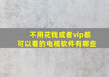 不用花钱或者vip都可以看的电视软件有哪些