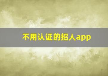 不用认证的招人app