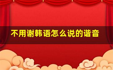 不用谢韩语怎么说的谐音