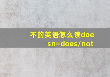 不的英语怎么读doesn=does/not