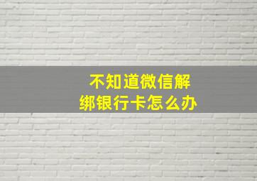 不知道微信解绑银行卡怎么办