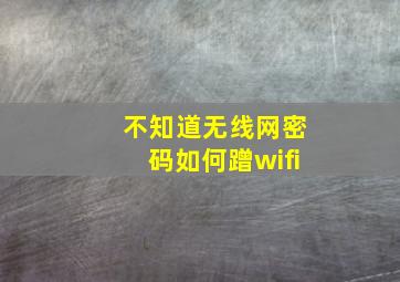 不知道无线网密码如何蹭wifi